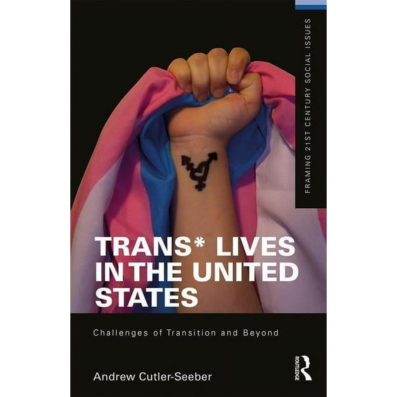 Framing 21st Century Social Issues Trans* Lives in the United States: Challenges of Transition and Beyond, (Paperback)