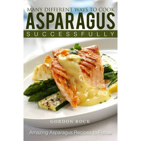 Many Different Ways to Cook Asparagus Successfully: Amazing Asparagus Recipes to Follow - (Best Way To Fix Asparagus)