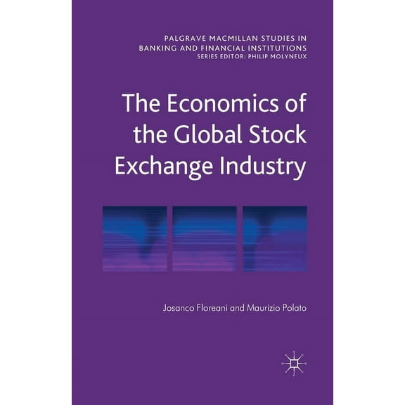 Palgrave MacMillan Studies in Banking an The Economics of the Global Stock Exchange Industry, (Paperback)