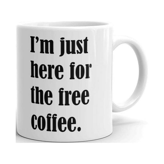 I'm Just Here for the Free Coffee Tea Ceramic Mug Office Work Cup Gift 11 oz