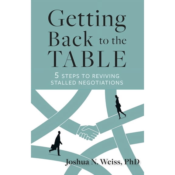 Getting Back to the Table: 5 Steps to Reviving Stalled Negotiations, (Paperback)