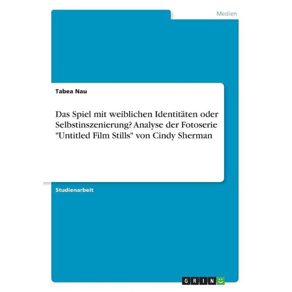 Das Spiel mit weiblichen IdentitÃ¤ten oder Selbstinszenierung? Analyse der Fotoserie "Untitled Film Stills" von Cindy She, (Paperback)