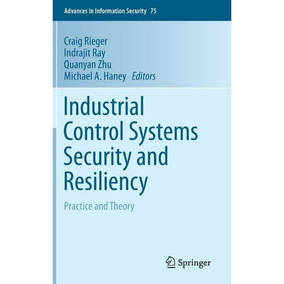 Advances in Information Security Industrial Control Systems Security and Resiliency: Practice and Theory, Book 75, (Hardcover)