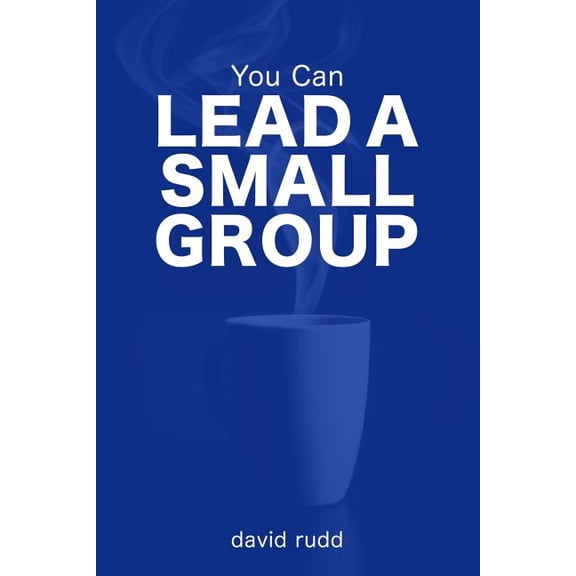 You Can Lead a Small Group: The First Six Weeks (Paperback) by David Rudd