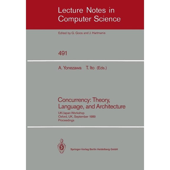 Lecture Notes in Computer Science Concurrency: Theory, Language, and Architecture: Uk/Japan Workshop, Oxford, Uk, September 25-27, 1989, Proceedings, Book 491, (Paperback)