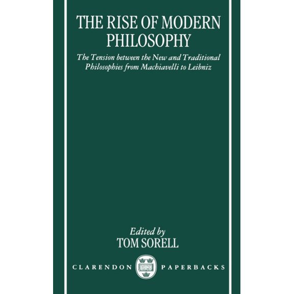 The Rise of Modern Philosophy: The Tension Between the New and Traditional Philosophies from Machiavelli to Leibniz, (Paperback)