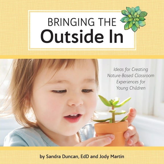 Bringing the Outside In: Ideas for Creating Nature-Based Classroom Experiences for Young Children, (Paperback)