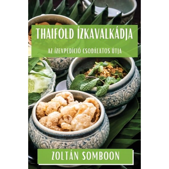 Thaiföld Ízkavalkádja: Az Ízexpedíció Csodálatos Útja, (Paperback)