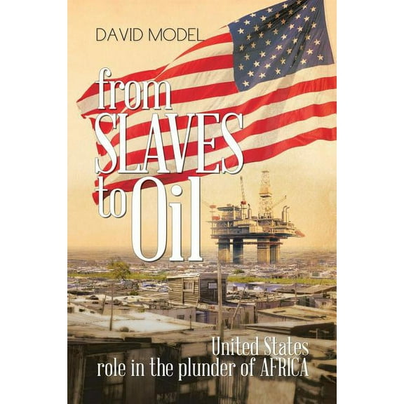 From Slaves to Oil: United States Role in the Plunder of Africa (Paperback)