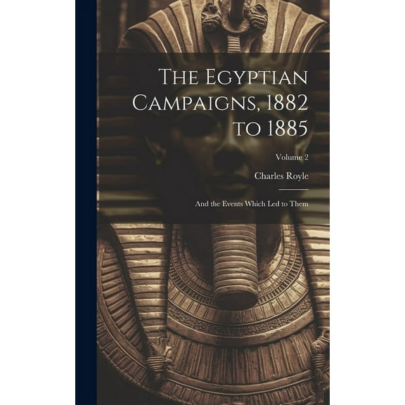 The Egyptian Campaigns, 1882 to 1885 : And the Events Which Led to Them; Volume 2 (Hardcover)