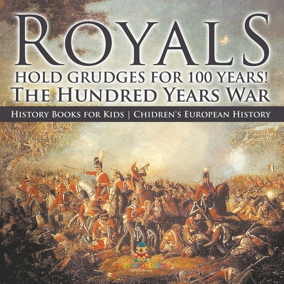 Royals Hold Grudges for 100 Years! The Hundred Years War - History Books for Kids Chidren's European History, (Paperback)