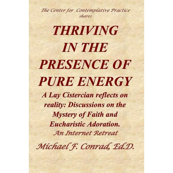 A Lay Cistercian Lectio Divina: Thriving in the Presence of Pure Energy: A Lay Cistercian Reflects on Reality: Discussions on the Mystery of Faith and Eucharistic Adoration (Series #8) (Paperback)