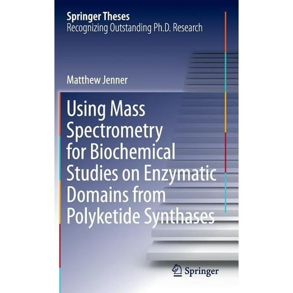 Springer Theses Using Mass Spectrometry for Biochemical Studies on Enzymatic Domains from Polyketide Synthases, (Hardcover)