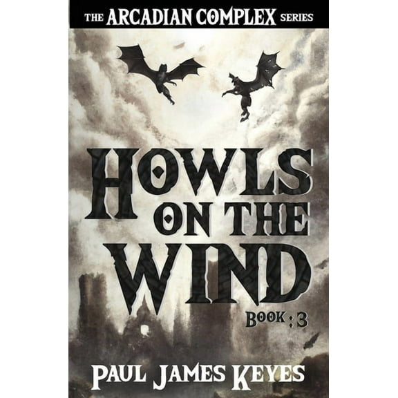 The Arcadian Complex Howls on the Wind: A Dark Epic Fantasy, Book 3, (Paperback)