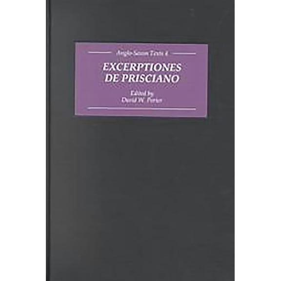 Anglo-Saxon Texts Excerptiones de Prisciano: The Source for ÆLfric's Latin-Old English Grammar, Book 4, (Hardcover)