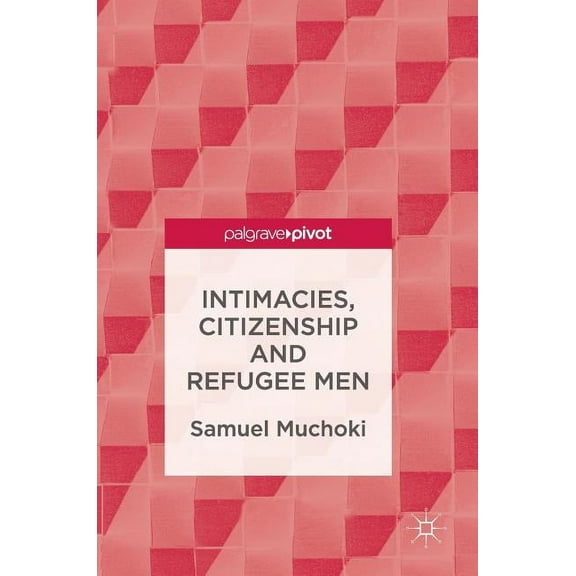 Intimacies, Citizenship and Refugee Men, (Hardcover)