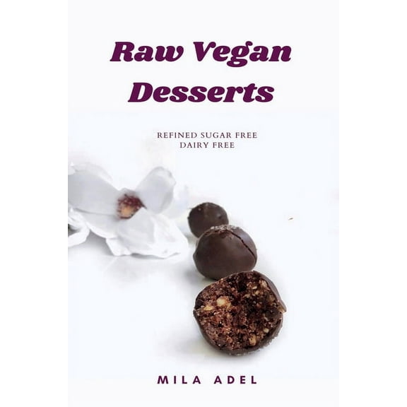 Raw Vegan Desserts Cookbook: Alternative Healthy Delicious No-Bake, Dairy-free, Refined Sugar-free Recipes for favorite sweets and chocolate (Paperback)