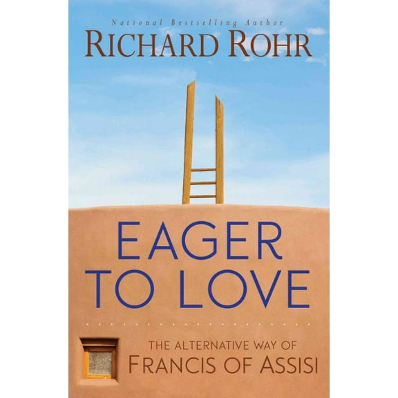Pre-Owned Eager to Love : The Alternative Way of Francis of Assisi, Paperback by Rohr, Richard, ISBN 1632531402, ISBN-13 9781632531407
