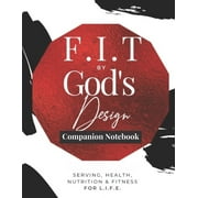 F.I.T by God's Design Companion Notebook (Color) : For Serving, Health, Nutrition, & Fitness for L.I.F.E (Paperback)