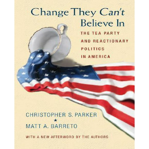 Change They Can't Believe In: The Tea Party and Reactionary Politics in America