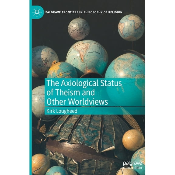 Palgrave Frontiers in Philosophy of Reli The Axiological Status of Theism and Other Worldviews, (Hardcover)