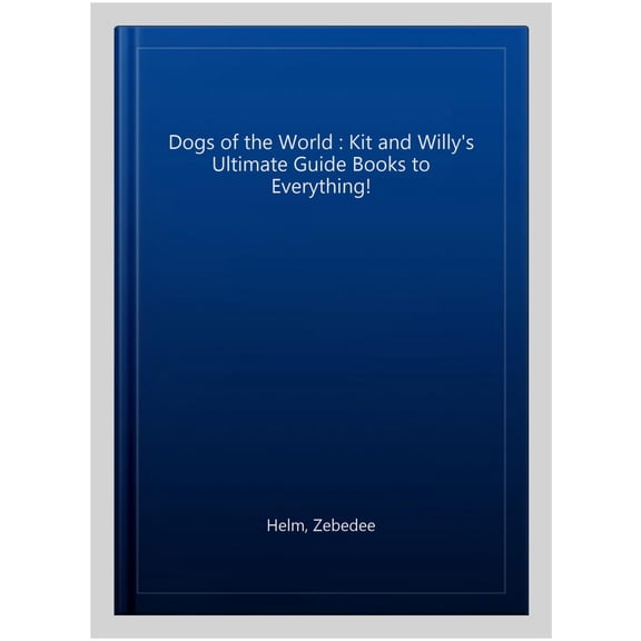 Pre-Owned Dogs of the World: Kit & Willy's Ultimate Guide Books to Everything (Hardcover)