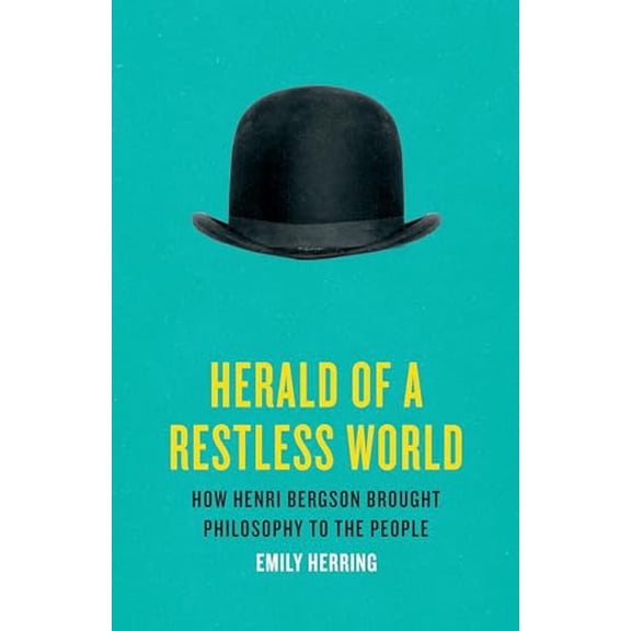Pre-Owned Herald of a Restless World: How Henri Bergson Brought Philosophy to the People, 9781541600942, 1541600940, Hardcover,