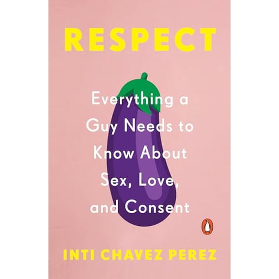 Pre-Owned Respect: Everything a Guy Needs to Know About Sex, Love, and Consent (Paperback) 0143134256