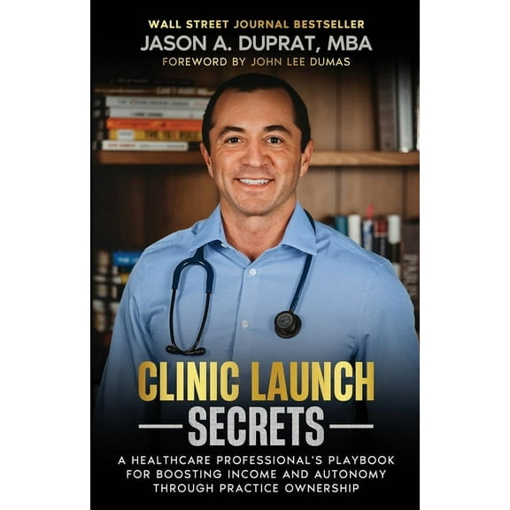 Clinic Launch Secrets: A Healthcare Professional's Playbook for Boosting Income and Autonomy through Practice Ownership, (Paperback)
