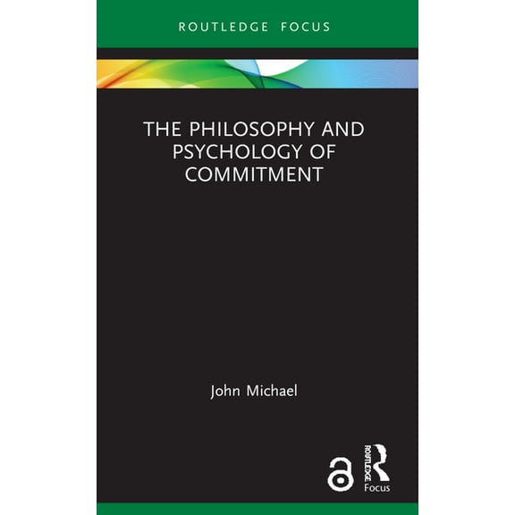 Routledge Focus on Philosophy The Philosophy and Psychology of Commitment, (Paperback)