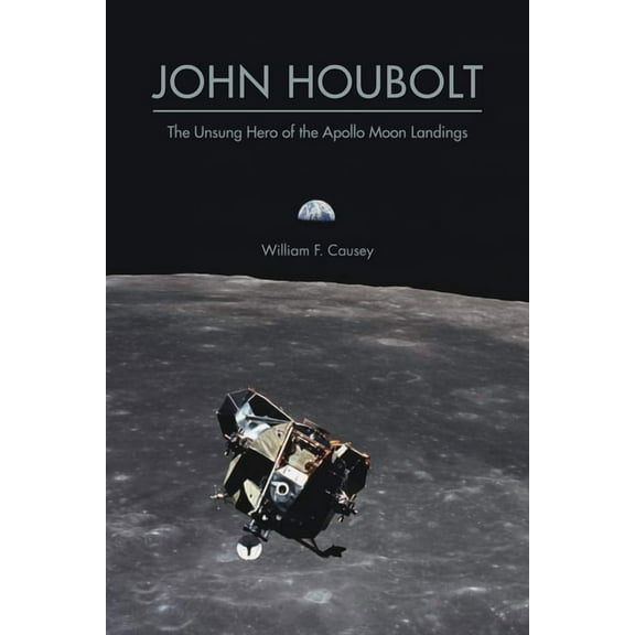Purdue Studies in Aeronautics and Astron John Houbolt: The Unsung Hero of the Apollo Moon Landings, (Paperback)