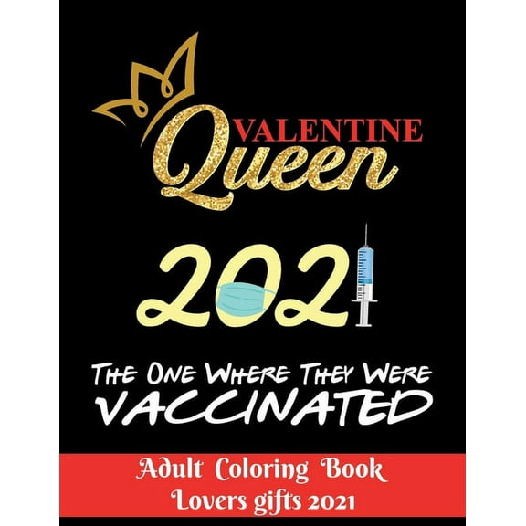Valentine Queen 2021 The one where they were vaccinated - Adult Coloring Book - Lovers gifts 2021: 8.5*11 - 100 page - Valentine's day gift - Love and Romance Coloring Book - Beautiful Flowers, Adorab
