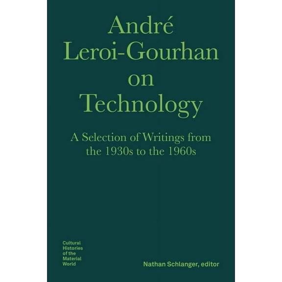 Bard Graduate Center - Cultural Histories of the Material World: André Leroi-Gourhan on Technology : A Selection of Writings from the 1930s to the 1960s (Hardcover)