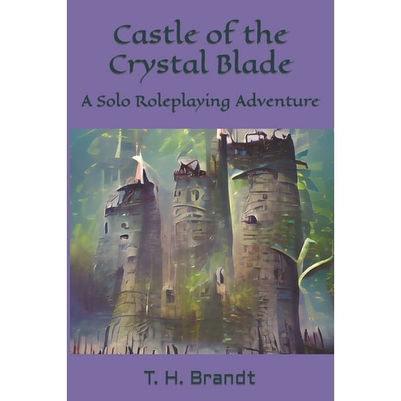 Castle of the Crystal Blade: A Solo Roleplaying Adventure (Paperback) by T H Brandt