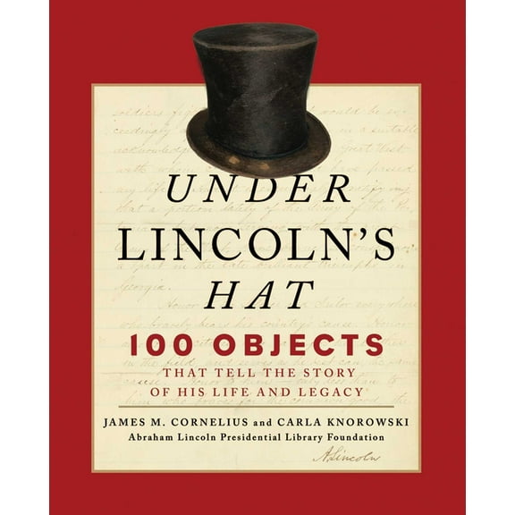 Under Lincoln's Hat : 100 Objects That Tell the Story of His Life and Legacy (Paperback)