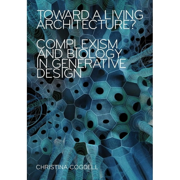 Toward a Living Architecture? : Complexism and Biology in Generative Design (Paperback)