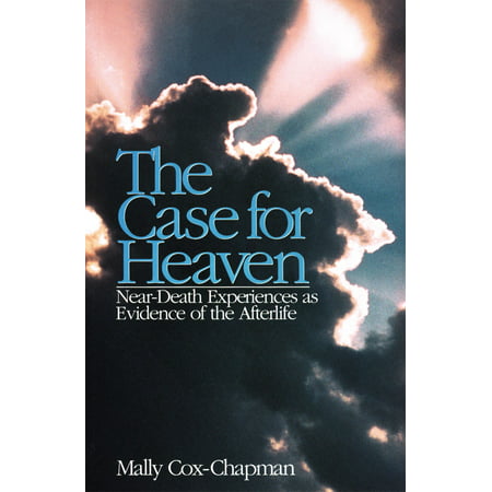 The Case for Heaven, Near Death Experiences as Evidence of the Afterlife -