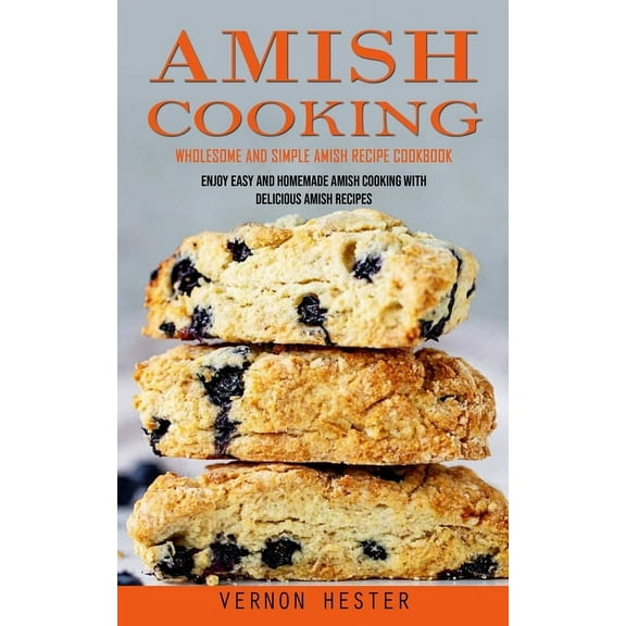 Amish Cooking: Wholesome and Simple Amish Recipe Cookbook (Enjoy Easy and Homemade Amish Cooking With Delicious Amish Re, (Paperback)