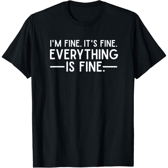 Everything is Fine and I'm Fine I said It's Fine Funny Quote T-ShirtMen and women can wear, black T-shirts, gifts. Age: M,L，XL 2XL, 3XL, 456XL