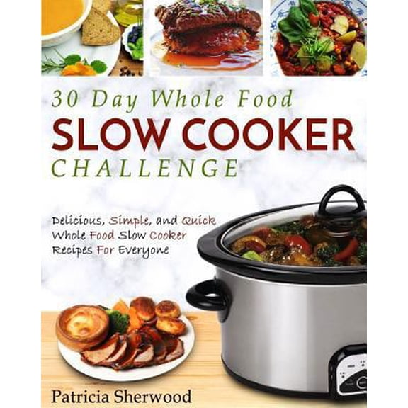 Pre-Owned 30 Day Whole Food Slow Cooker Challenge: Delicious, Simple, and Quick Whole Food Slow Cooker Recipes (Paperback) by Patricia Sherwood