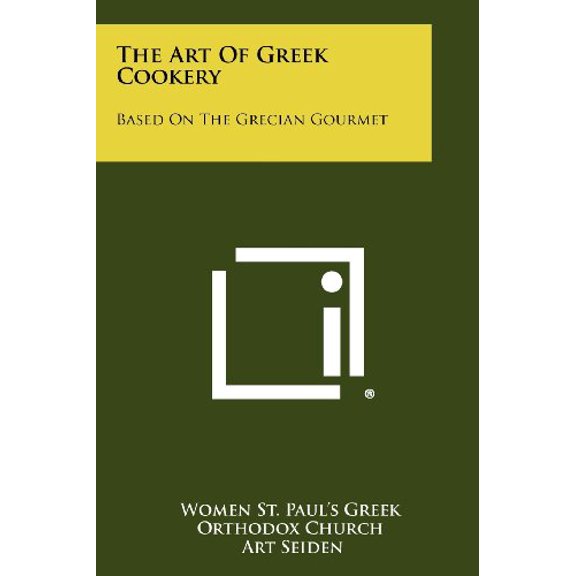 The Art of Greek Cookery: Based on the Grecian Gourmet Paperback 1258440628 9781258440626 Women St. Pauls Greek Orthodox Church