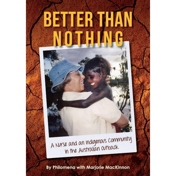 Better than Nothing: A Nurse and an Indigenous Community in the Australian Outback, (Paperback)