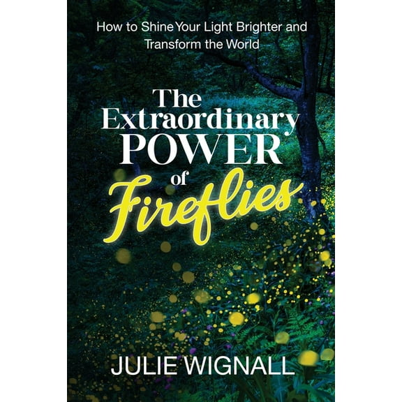 The Extraordinary Power of Fireflies: How to Shine Your Light Brighter and Transform the World, (Paperback)