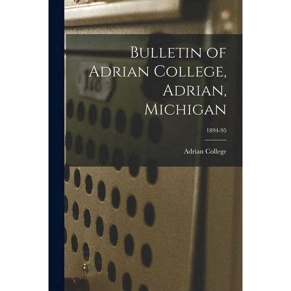 Bulletin of Adrian College, Adrian, Michigan; 1894-95, (Paperback)