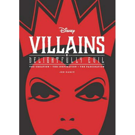 Disney Villains: Delightfully Evil : The Creation  The Inspiration  The Fascination