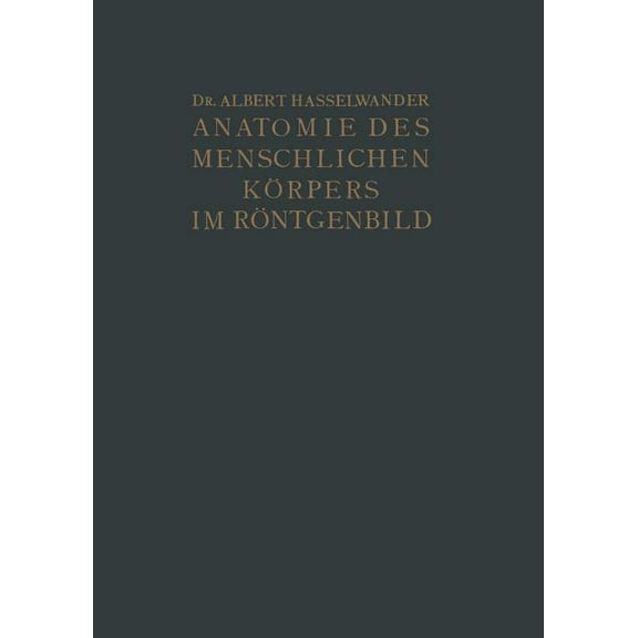 Atlas Der Anatomie Des Menschlichen KÃ¶rpers Im RÃ¶ntgenbild, (Paperback)