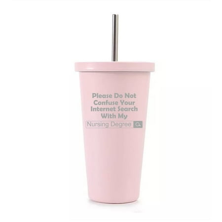 

16 oz Stainless Steel Double Wall Insulated Tumbler Pool Beach Cup Travel Mug With Straw Nursing Degree Do Not Confuse With Internet Search Funny Nurse (Light Pink)