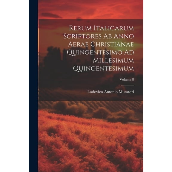 Rerum Italicarum Scriptores Ab Anno Aerae Christianae Quingentesimo Ad Millesimum Quingentesimum; Volume 8 (Paperback)
