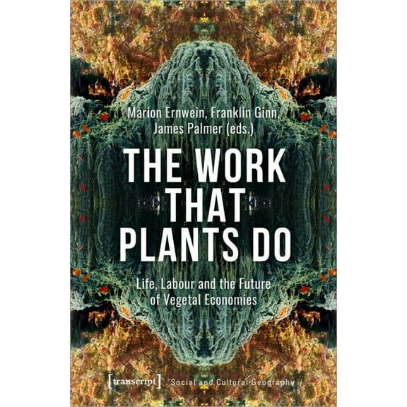 The Work That Plants Do: Life, Labour and the Future of Vegetal Economies, (Hardcover)