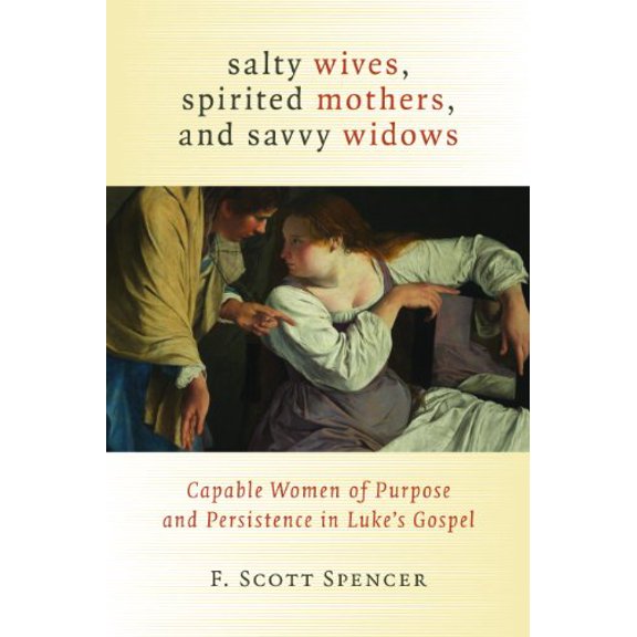 Pre-Owned Salty Wives, Spirited Mothers, and Savvy Widows: Capable Women of Purpose and Persistence in Luke's Gospel Paperback